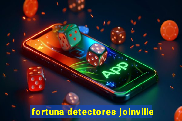 fortuna detectores joinville